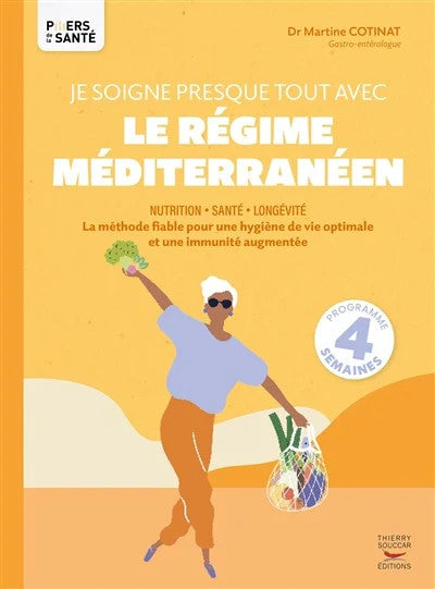 Je soigne presque tout avec le régime méditerranéen : nutrition, santé, longévité - Martine Cotinat