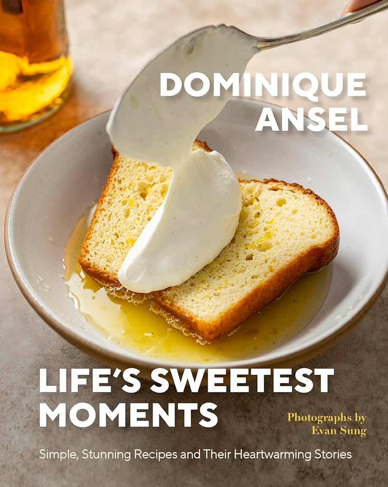Life's Sweetest Moments Simple, Stunning Recipes and Their Heartwarming Stories - Dominique Ansel