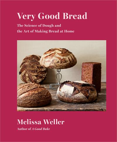 Very Good Bread The Science of Dough and the Art of Making Bread at Home: A Cookbook - Melissa Weller