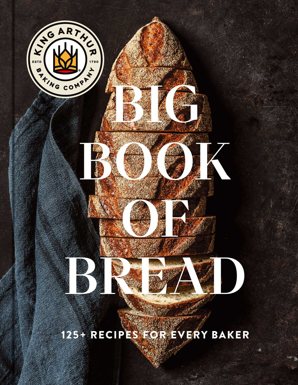 THE KING ARTHUR BAKING COMPANY BIG BOOK OF BREAD:  125+ Recipes for Every Baker -  King Arthur Baking Company