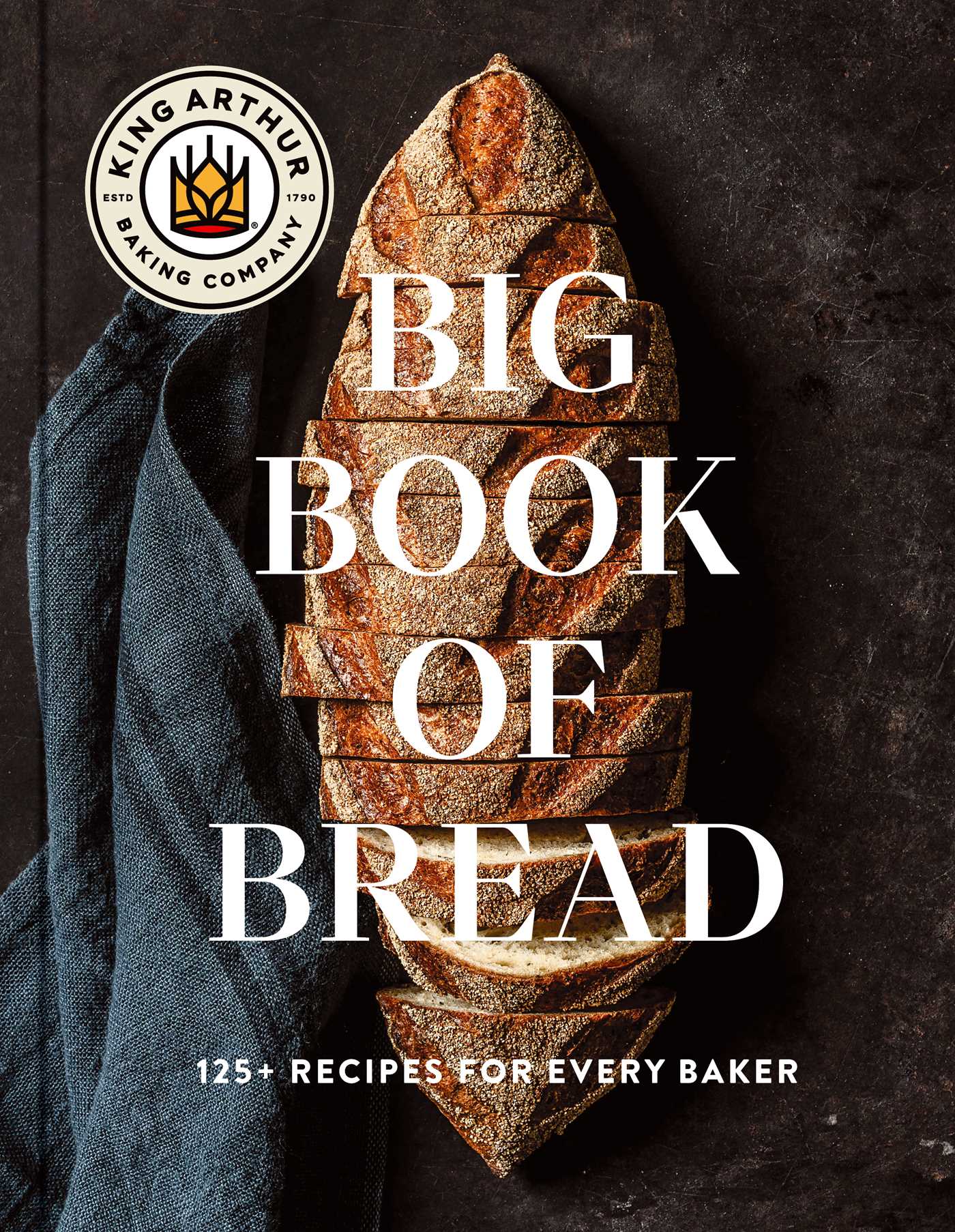 THE KING ARTHUR BAKING COMPANY BIG BOOK OF BREAD:  125+ Recipes for Every Baker -  King Arthur Baking Company
