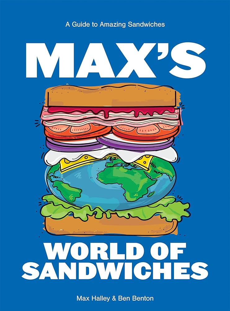 Max's World of Sandwiches A Guide to Amazing Sandwiches - Max Halley, Benjamin Benton