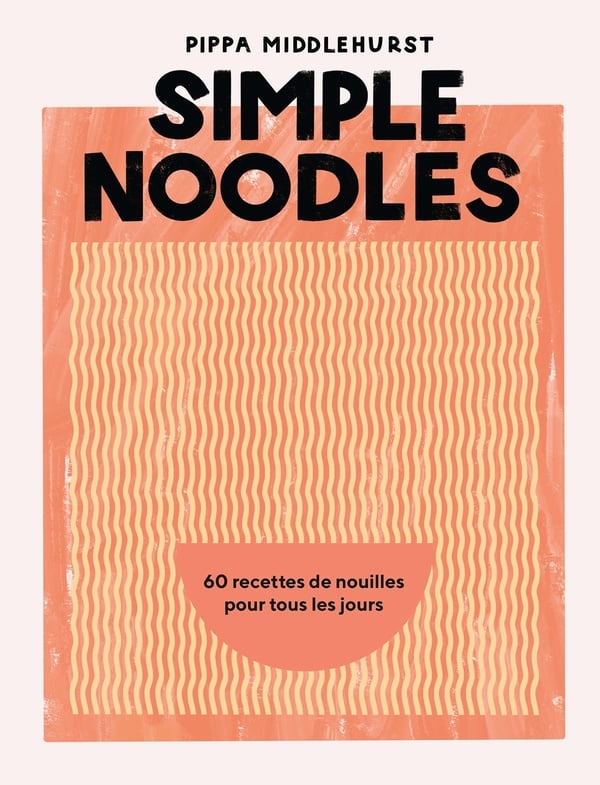 Simple noodles : 60 recettes de nouilles pour tous les jours - Pippa Middlehurst