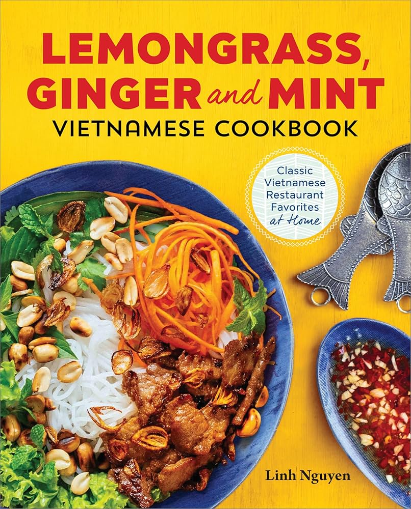 Lemongrass, Ginger and Mint Vietnamese Cookbook Classic Vietnamese Street Food Made at Home - Linh Nguyen
