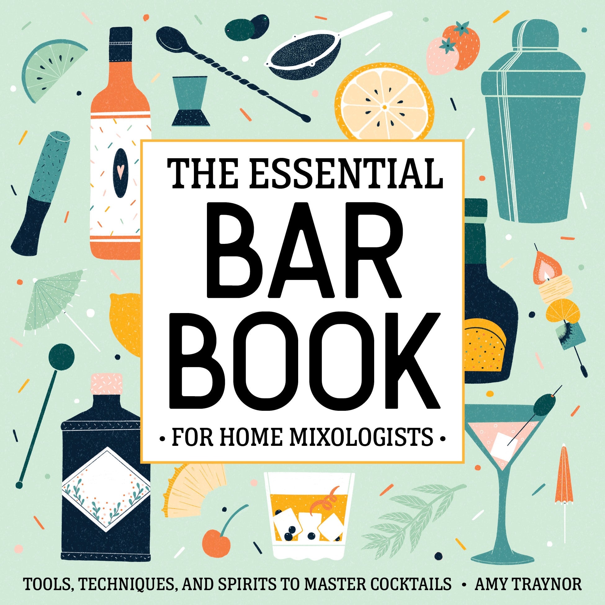 The Essential Bar Book for Home Mixologists: Tools, Techniques, and Spirits to Master Cocktails By - Amy Traynor