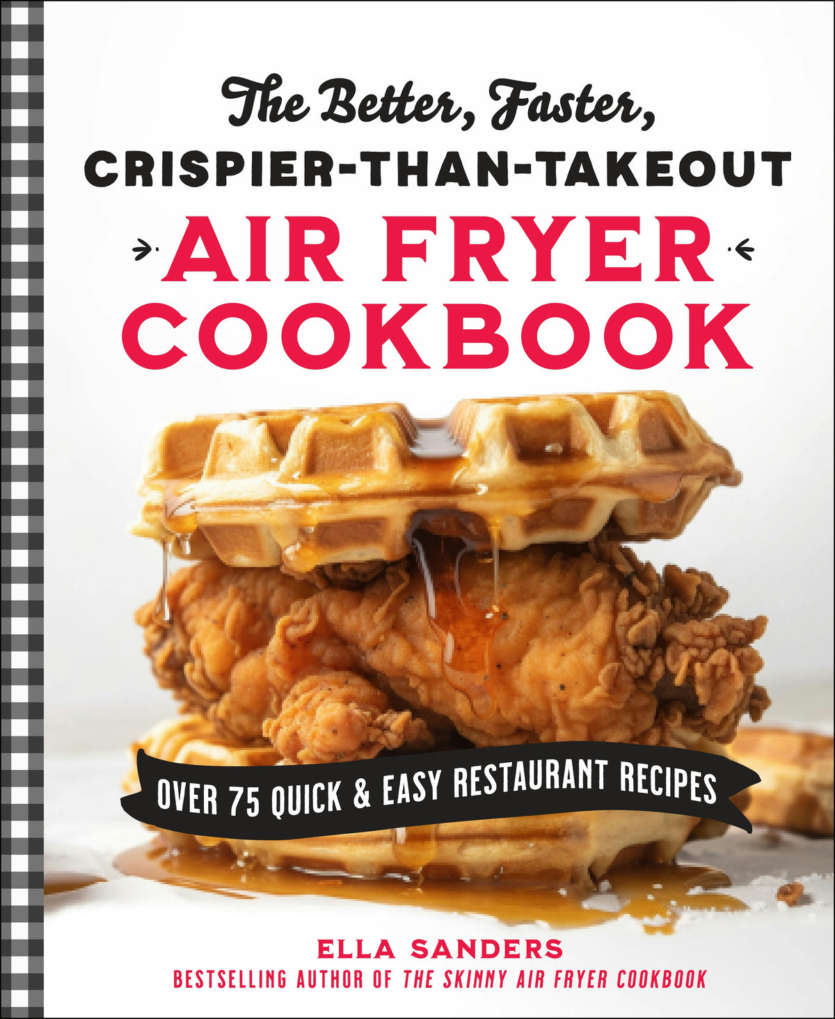 The Better, Faster, Crispier-than-Takeout Air Fryer Cookbook: Over 75 Quick and Easy Restaurant Recipes - Ella Sanders