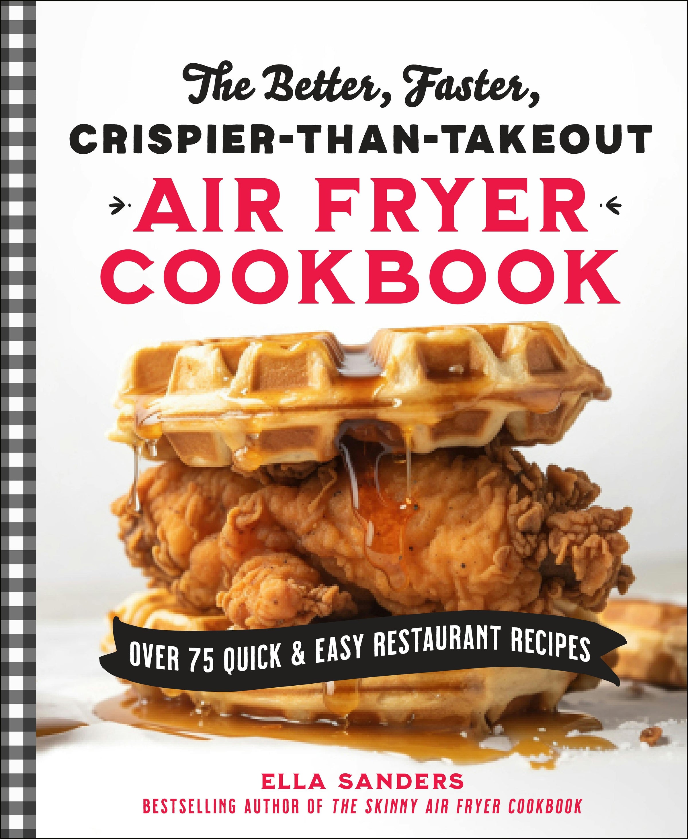 The Better, Faster, Crispier-than-Takeout Air Fryer Cookbook: Over 75 Quick and Easy Restaurant Recipes - Ella Sanders