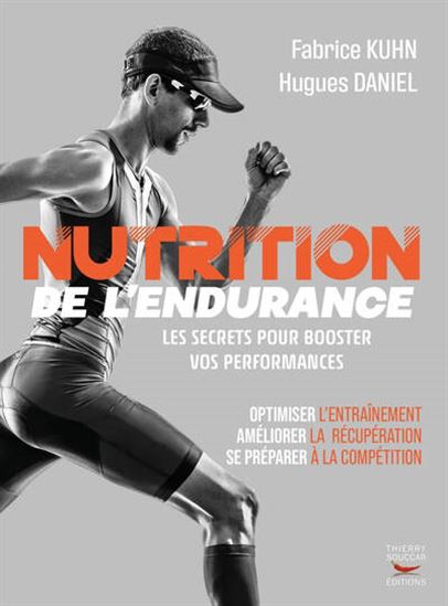 Nutrition de l'endurance : les secrets pour booster vos performances : optimiser l'entraînement, améliorer la récupération, se préparer à la compétition - Hugues Daniel , Fabrice Kuhn