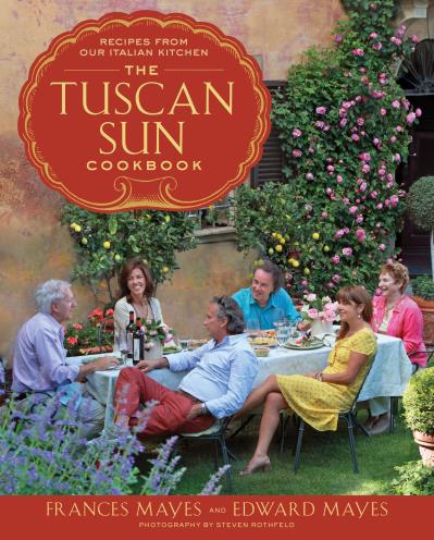 The Tuscan Sun Cookbook Recipes from Our Italian Kitchen - Frances Mayes and Edward Mayes
