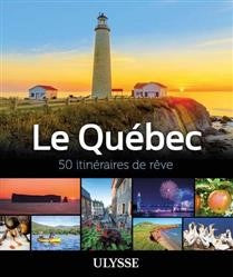 Quebec: 50 Dream Itineraries - Ulysses Collective