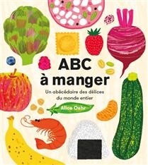 ABC à manger : un abécédaire des délices du monde entier - Alice Oehr