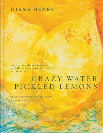Crazy Water, Pickled Lemons: Enchanting dishes from the Middle East, Mediterranean and North Africa - Diana Henry