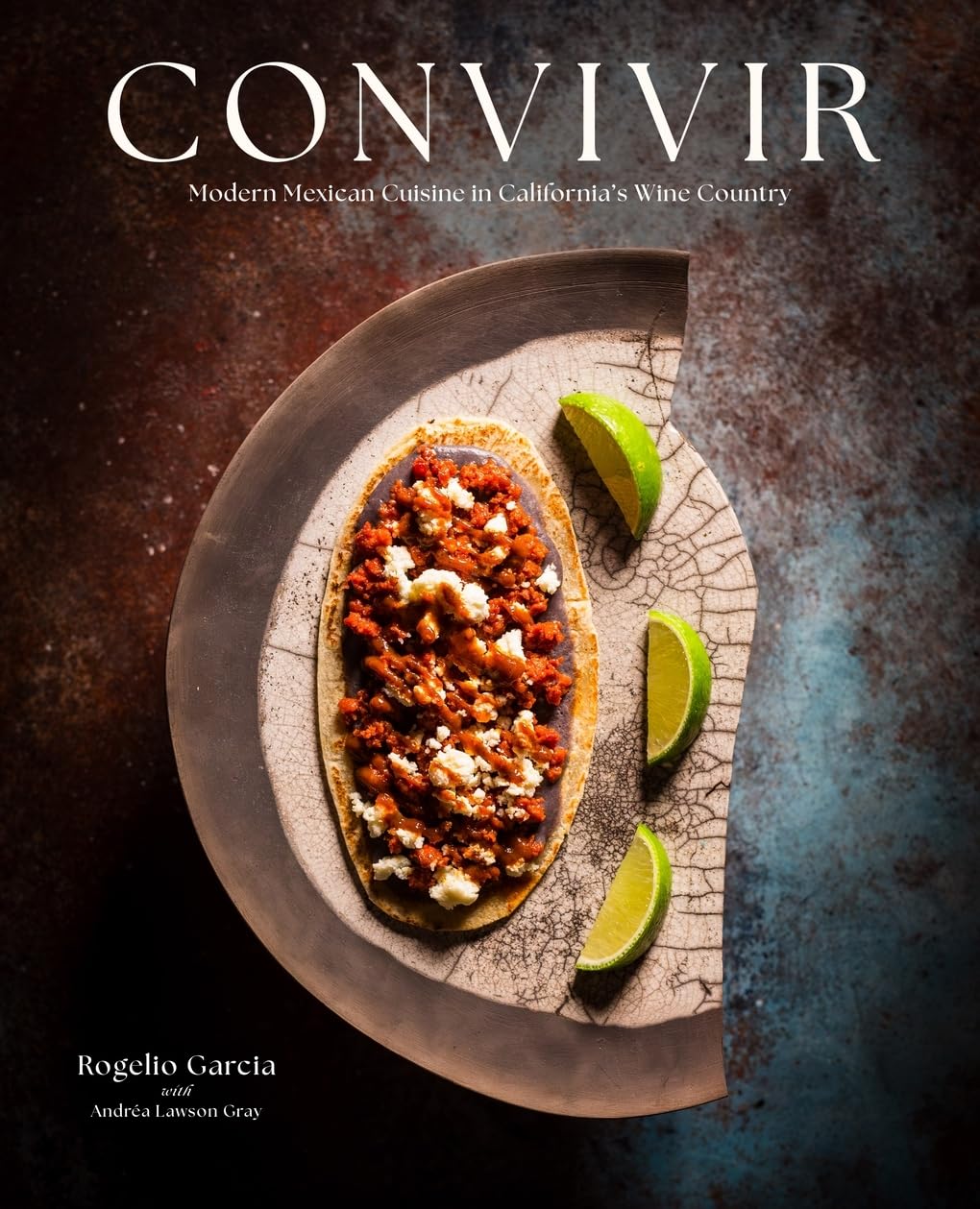 Convivir: Modern Mexican Cuisine in California's Wine Country - Rogelio Garcia &amp; Andréa Lawson Gray