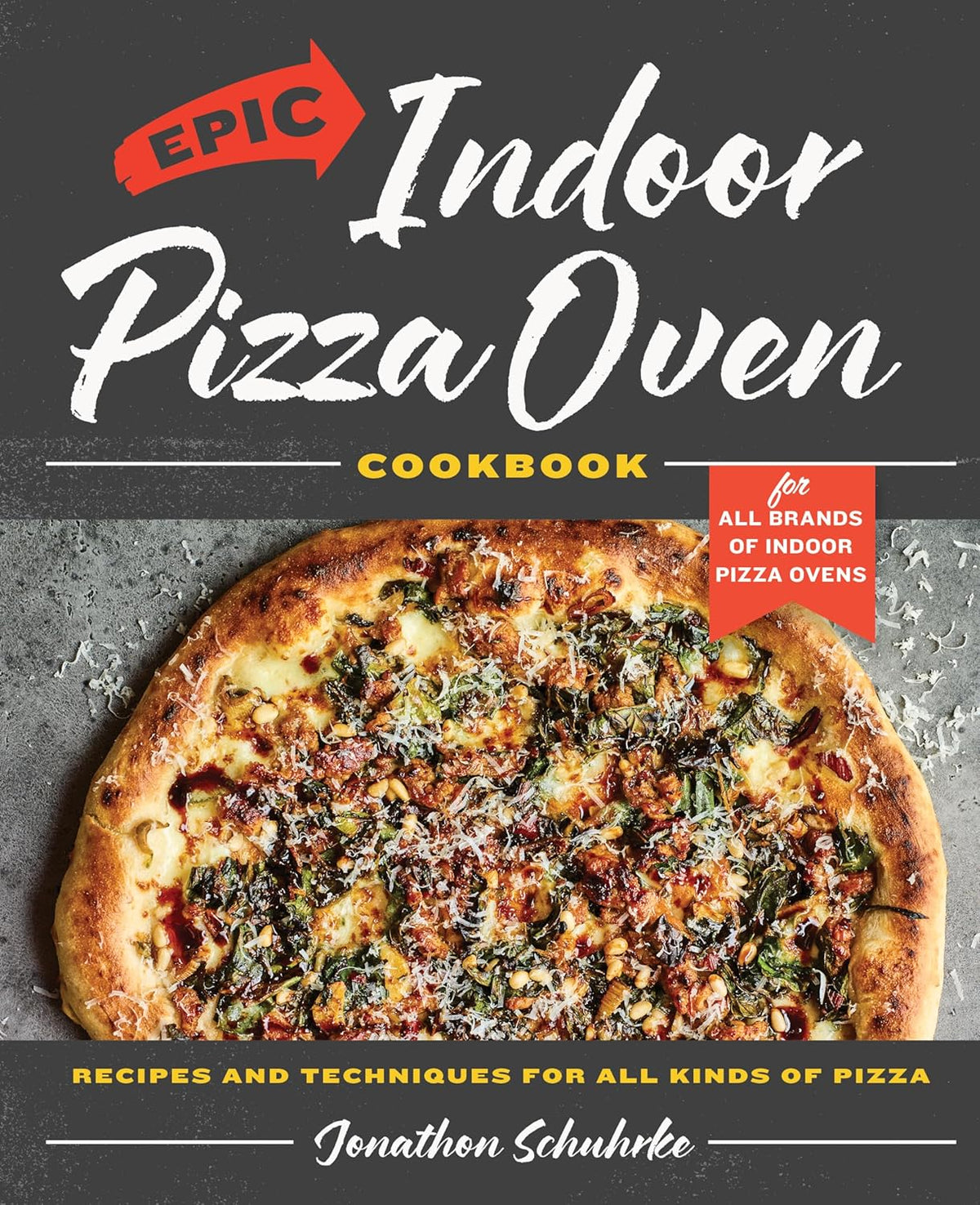 Epic Indoor Pizza Oven Cookbook : Recipes and Techniques for All Kinds of Pizza - Schuhrke Jonathon
