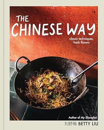 The Chinese Way: Classic Techniques, Fresh Flavors - Betty Liu
