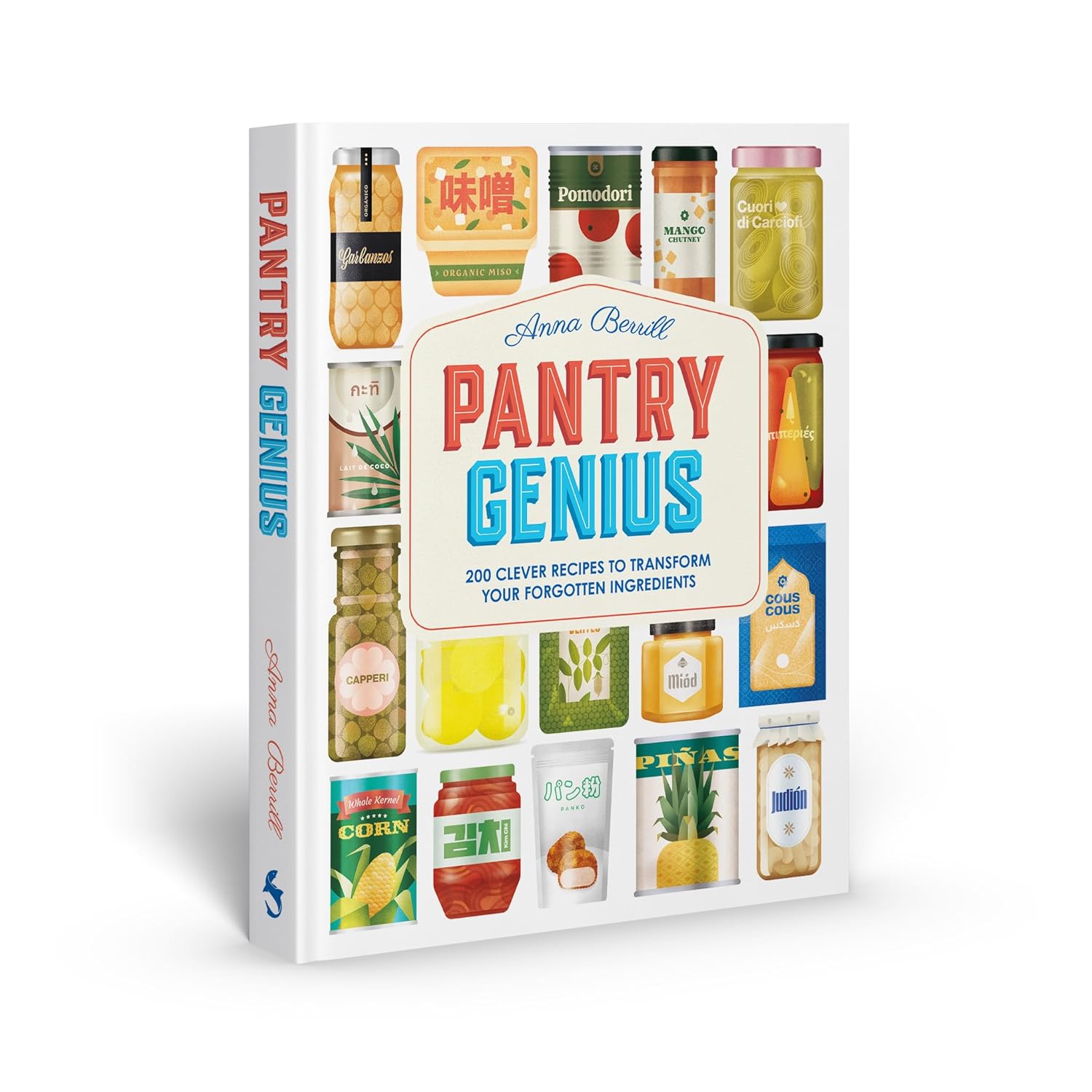 Pantry Genius: 200 Clever Recipes to Transform Your Forgotten Ingredients - Anna Berrill