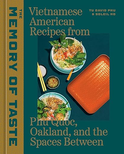 The Memory of Taste - Vietnamese American Recipes from Phú Quoc, Oakland, and the Spaces Between [A Cookbook] - Tu David Phu and Soleil Ho