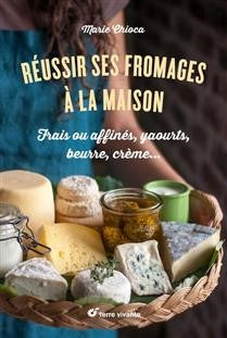 Réussir ses fromages à la maison - Marie Chioca