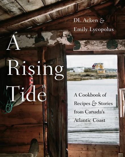 A Rising Tide: A Cookbook of Recipes and Stories from Canada's Atlantic Coast -  DL Acken et Emily Lycopolus