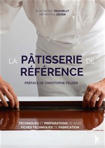 The definitive guide to pastry making: basic techniques and preparations, technical production sheets - Jean-Michel Truchelut &amp; Pierre-Paul Zeiher