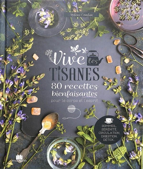 Vive les tisanes - 80 recettes bienfaisantes pour le corps et l'esprit - Hélène Comlan