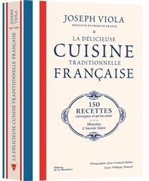 La délicieuse cuisine traditionnelle française : 150 recettes classiques et qu'on aime : histoire et savoir-faire - Joseph Viola
