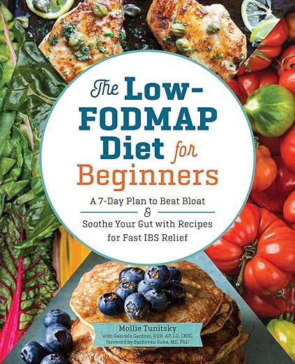 The Low-FODMAP Diet for Beginners: A 7-Day Plan to Beat Bloat and Soothe Your Gut with Recipes for Fast IBS Relief -   Mollie Tunitsky, Gabriela Gardner