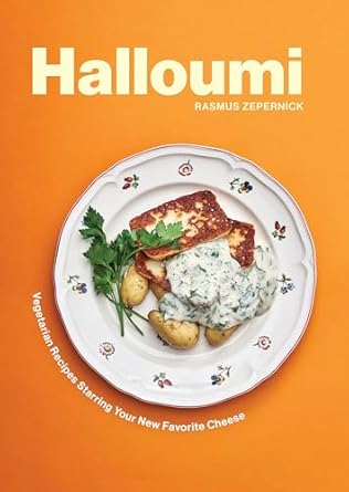 Halloumi: Vegetarian Recipes Starring Your New Favorite Cheese - Rasmus Zepernick