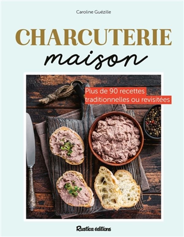 Charcuteries maison : confits, jambons, rillettes, terrines, saucisses, saucissons, boudins... et plus de 90 photos-gestes ! - Caroline Guezille