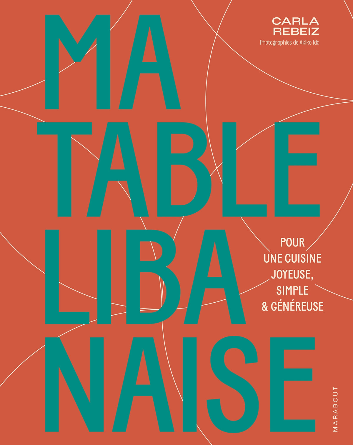 Ma table libanaise : Pour une cuisine joyeuse, simple & généreuse - Carla Rebeiz