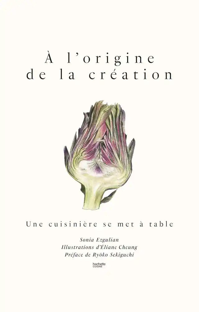 A l'origine de la création - Une cuisinière se met à table - Sonia Ezgulian, Eliane Cheung, Ryoko Sekiguchi