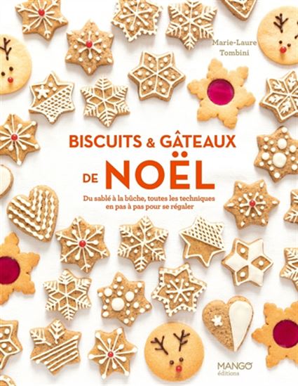 Christmas Cookies &amp; Cakes: From Shortbread to Yule Log, all the step-by-step techniques for a delicious treat. N. ed. - Marie-Laure Tombini