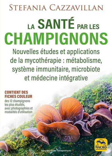 La santé par les champignons : nouvelles études et applications de la mycothérapie : métabolisme, système immunitaire, microbiote et médecine intégrative -  Stefania Cazzavillan