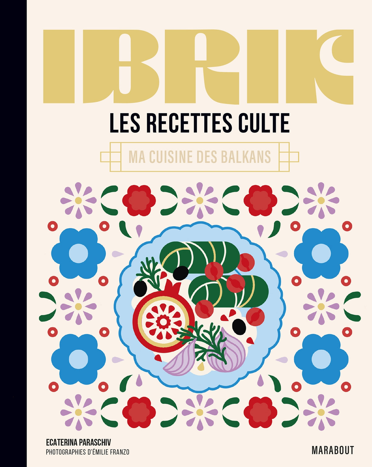 Les recettes culte - Ibrik:  Ma cuisine des Balkans - Ecaterina Paraschiv-Poirson
