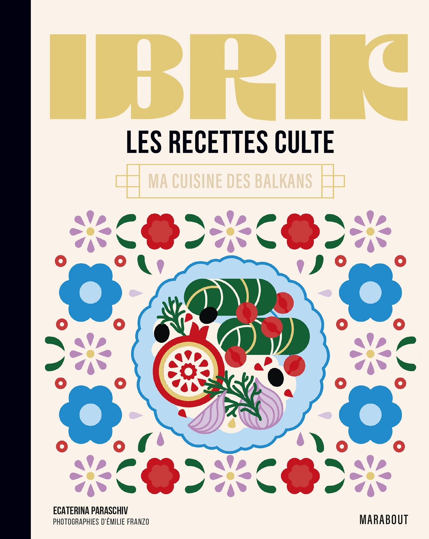 Les recettes culte - Ibrik:  Ma cuisine des Balkans - Ecaterina Paraschiv-Poirson
