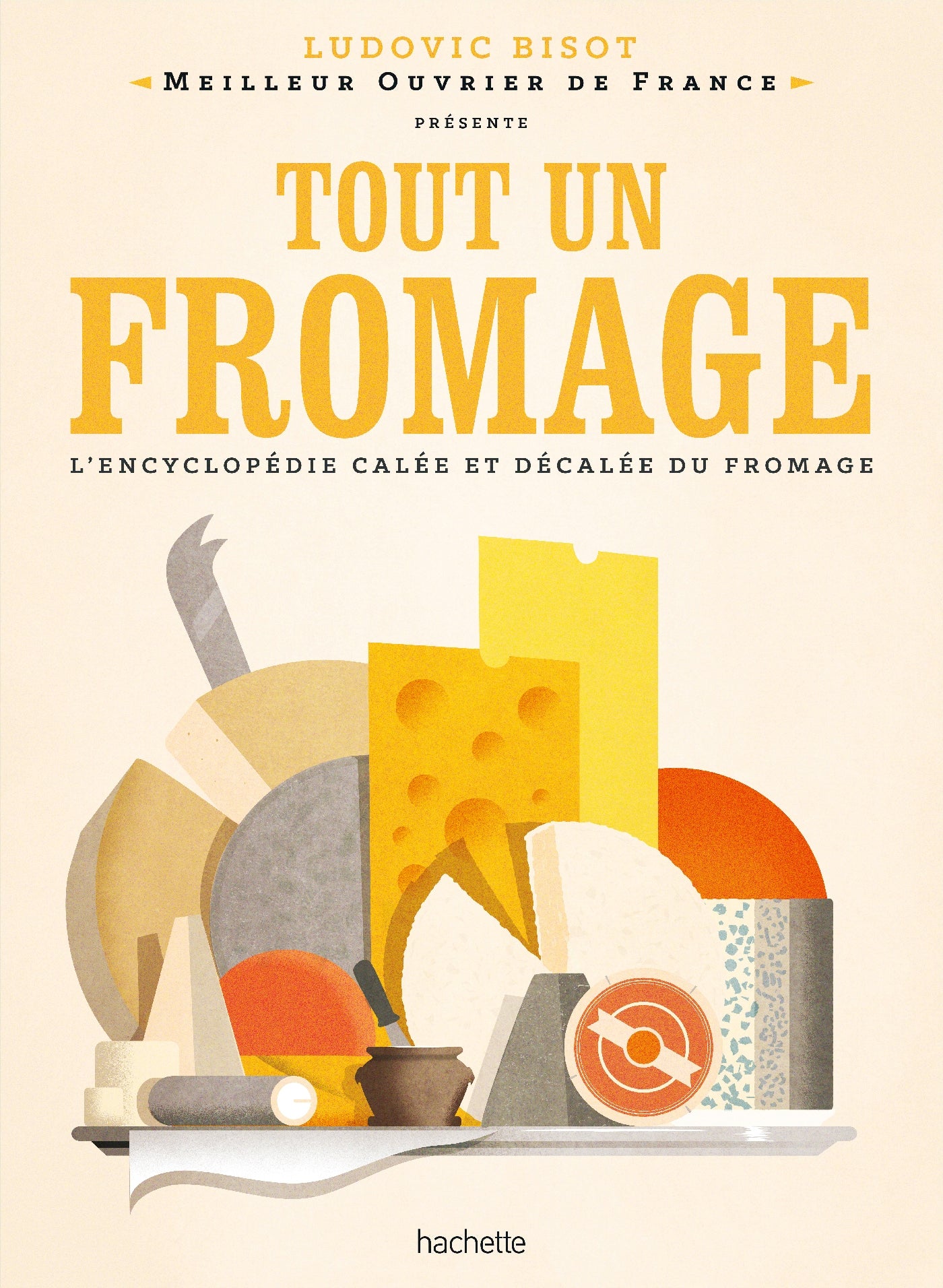 Tout un fromage: L'encyclopédie calée et décalée du fromage - Ludovic Bisot
