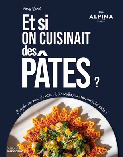 Et si on cuisinait des pâtes ? : au quotidien ou pour les fêtes, nos recettes pour les sublimer - Fanny Gomet