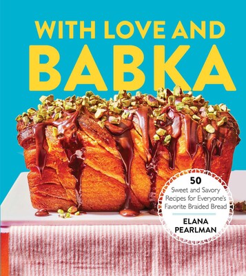 With Love and Babka 50 Sweet and Savory Recipes for Everyone's Favorite Braided Bread (A Cookbook) - Elana Pearlman