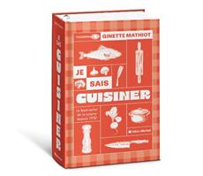 I Know How to Cook: The Bestselling Cookbook Since 1932 - Ginette Mathiot