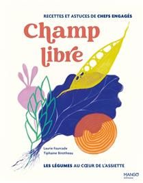 Champ libre : les légumes au coeur de l'assiette : recettes et astuces de chefs engagés - Laurie Fourcade
