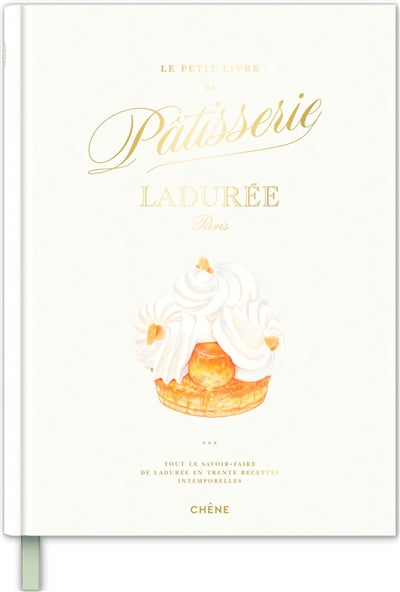 The Little Book of Pastries by Ladurée, Paris: All of Ladurée's Expertise in Thirty Timeless Recipes - Iris Hatzfeld and Caroline Faccioli
