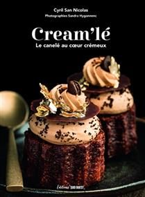 Cream'lé: the canelé with a creamy center: 30 sweet and savory recipes - Cyril San Nicolas