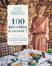 100 recettes à sauver ! : à la découverte des trésors culinaires de nos régions - Julie Andrieu