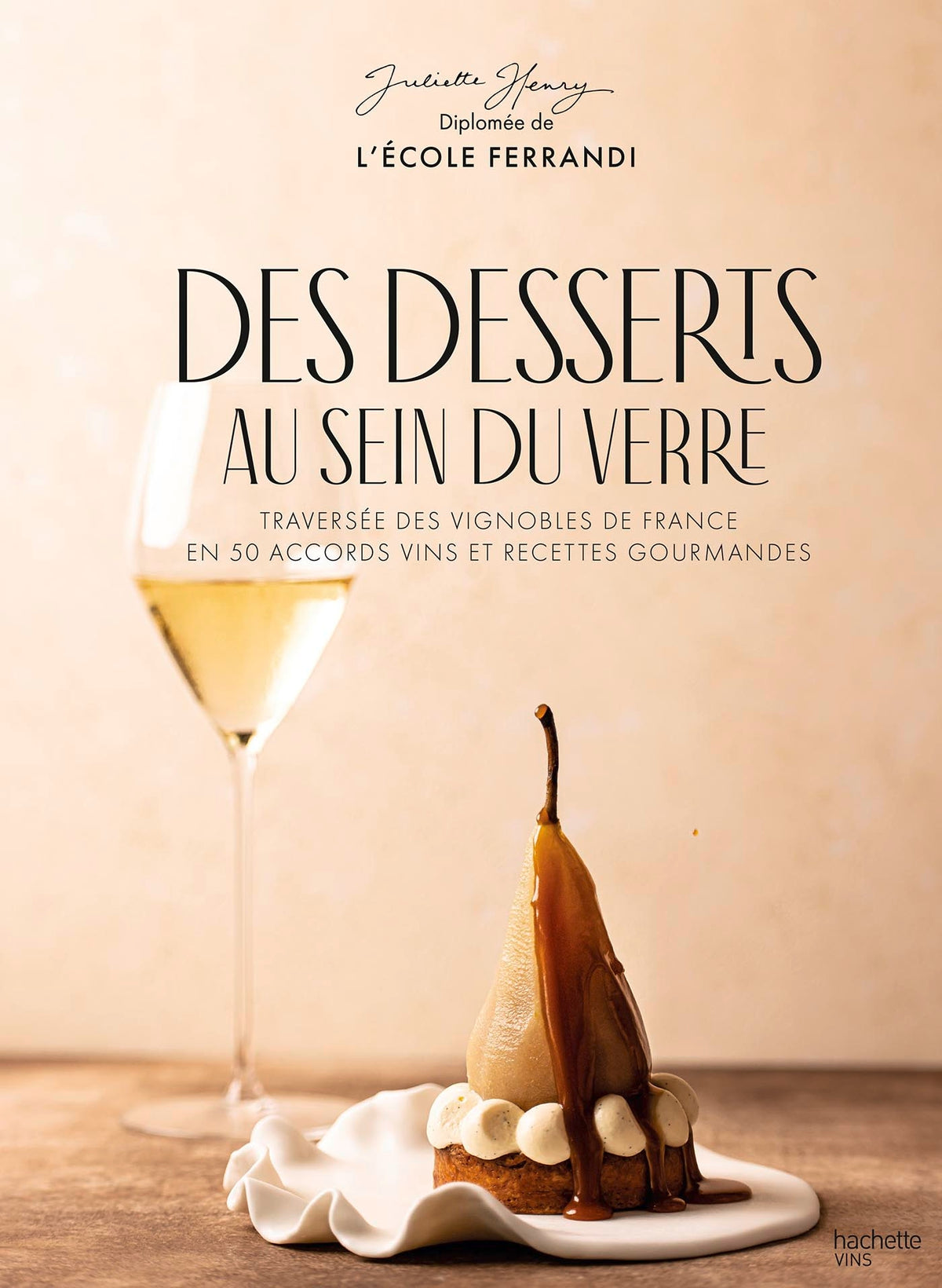 Des desserts au sein du verre Traversée des vignobles de France en 50 accords vins et recettes gourmandes - Juliette Henry