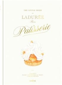 The little book of Ladurée, Paris patisserie : Ladurée's pastry savoir-faire in thirty timeless recipes -  Julien Alvarez & Ladurée