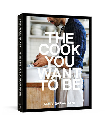 The Cook You Want to Be Everyday Recipes to Impress - Andy Baraghani
