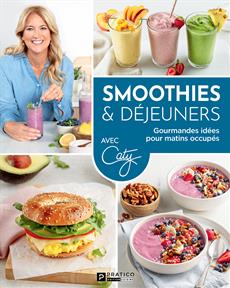 Smoothies & déjeuners Gourmandes idées pour matins occupés - Caty Berubé