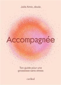 Accompagnée Ton guide pour une grossesse sereine -  Julie  Amic