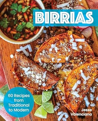 Birrias : 60 Recipes from Traditional to Modern - Jesse Valenciana