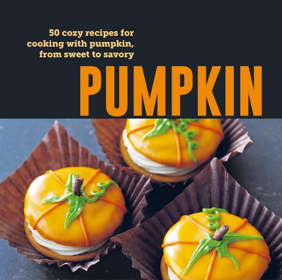 Pumpkin: 50 cozy recipes for cooking with pumpkin, from sweet to savory - Ryland Peters &amp; al.